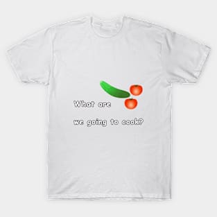 What are we going to cook? T-Shirt